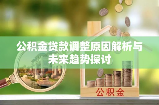 丽江公积金贷款调整原因解析与未来趋势探讨