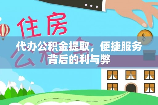 丽江代办公积金提取，便捷服务背后的利与弊