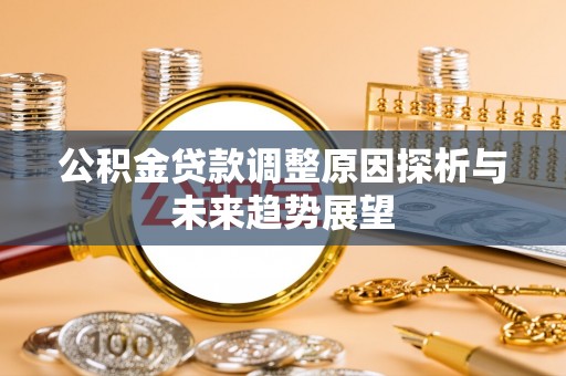 丽江公积金贷款调整原因探析与未来趋势展望
