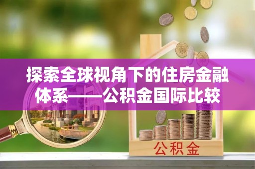 丽江探索全球视角下的住房金融体系——公积金国际比较