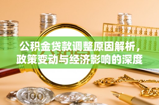 丽江公积金贷款调整原因解析，政策变动与经济影响的深度探讨
