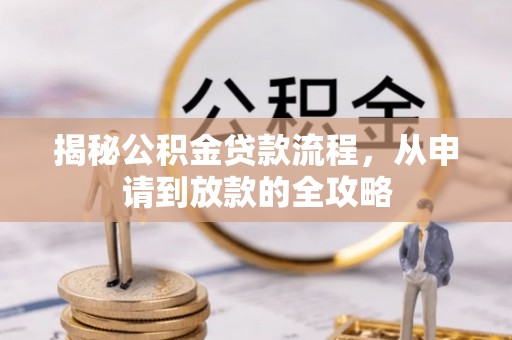 丽江揭秘公积金贷款流程，从申请到放款的全攻略