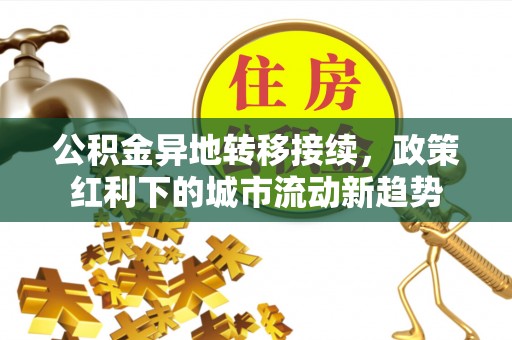 丽江公积金异地转移接续，政策红利下的城市流动新趋势