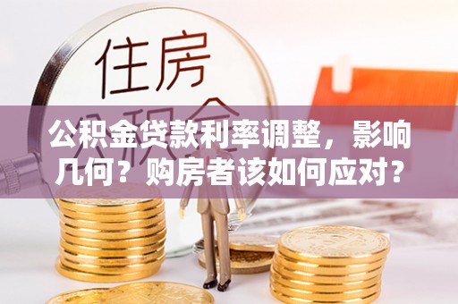 丽江公积金贷款利率调整，影响几何？购房者该如何应对？