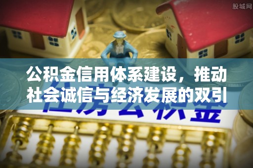 丽江公积金信用体系建设，推动社会诚信与经济发展的双引擎