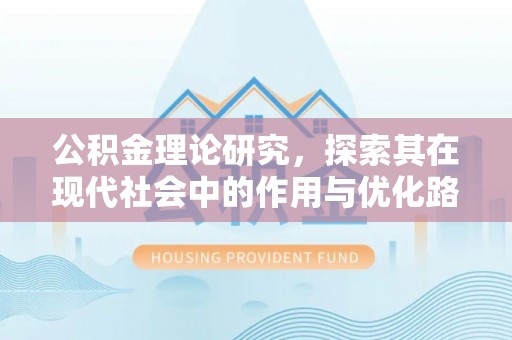 丽江公积金理论研究，探索其在现代社会中的作用与优化路径