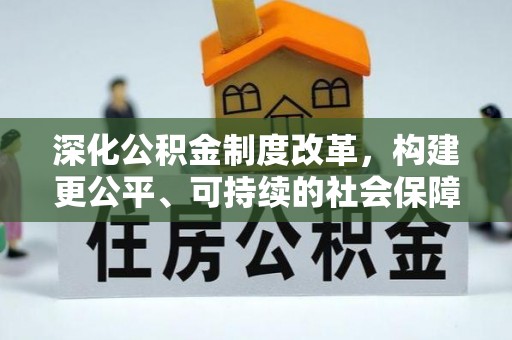 丽江深化公积金制度改革，构建更公平、可持续的社会保障体系