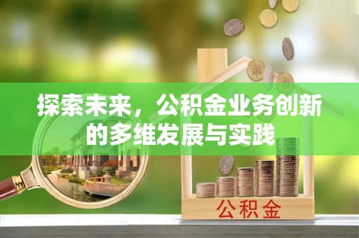 丽江探索未来，公积金业务创新的多维发展与实践
