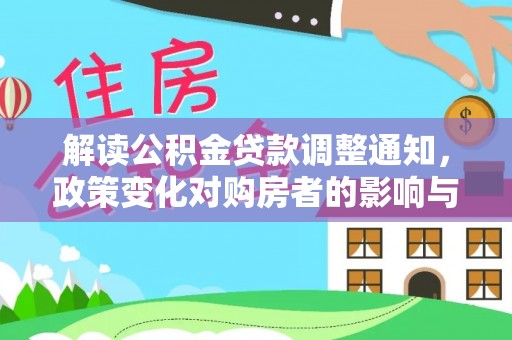 丽江解读公积金贷款调整通知，政策变化对购房者的影响与机遇