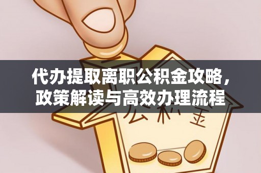 丽江代办提取离职公积金攻略，政策解读与高效办理流程