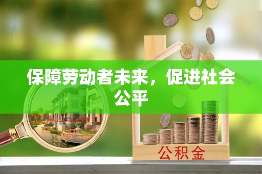 丽江保障劳动者未来，促进社会公平