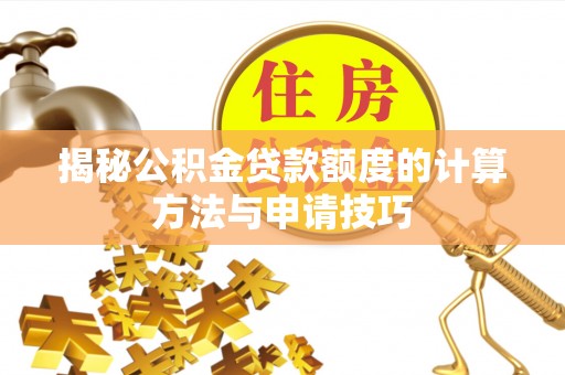 丽江揭秘公积金贷款额度的计算方法与申请技巧