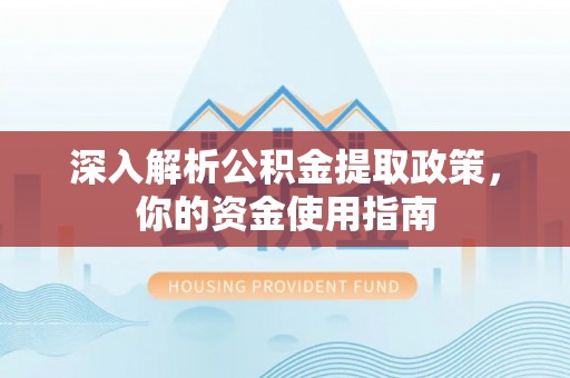 丽江深入解析公积金提取政策，你的资金使用指南