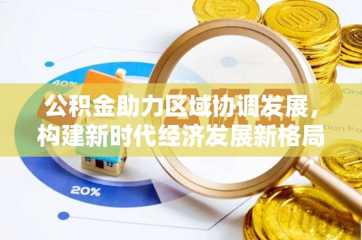 丽江公积金助力区域协调发展，构建新时代经济发展新格局