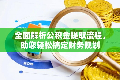 丽江全面解析公积金提取流程，助您轻松搞定财务规划