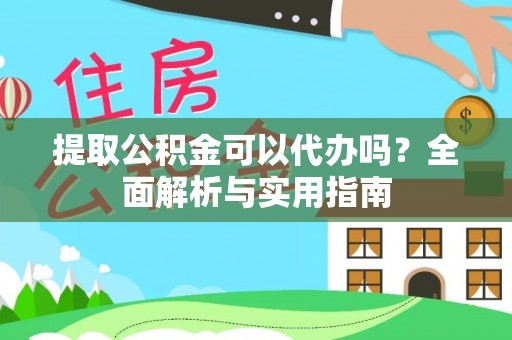 丽江提取公积金可以代办吗？全面解析与实用指南