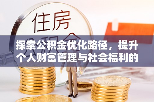 丽江探索公积金优化路径，提升个人财富管理与社会福利的双赢之道