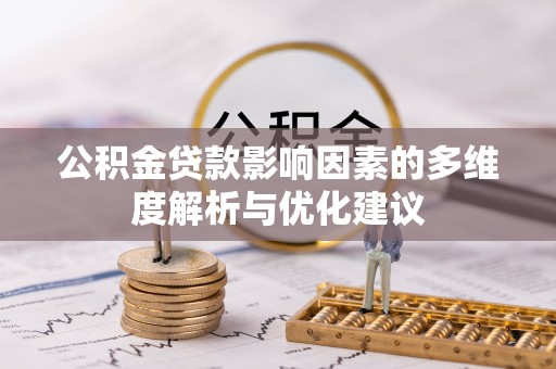 丽江公积金贷款影响因素的多维度解析与优化建议