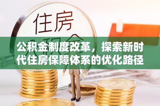 丽江公积金制度改革，探索新时代住房保障体系的优化路径