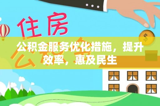 丽江公积金服务优化措施，提升效率，惠及民生