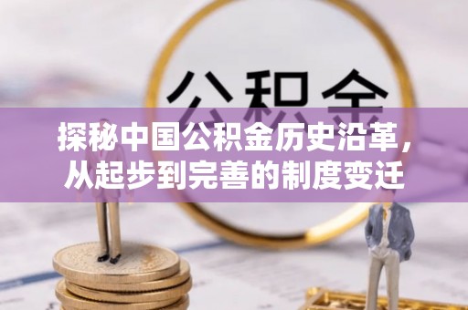 丽江探秘中国公积金历史沿革，从起步到完善的制度变迁