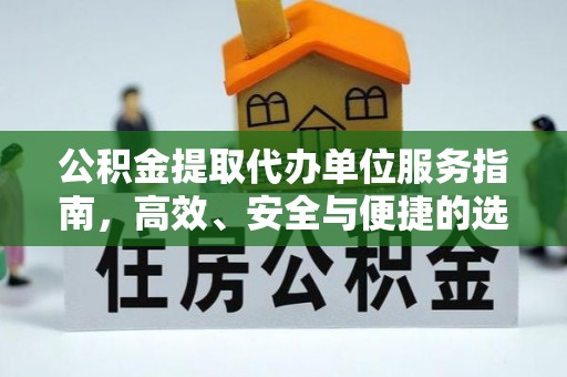 丽江公积金提取代办单位服务指南，高效、安全与便捷的选择