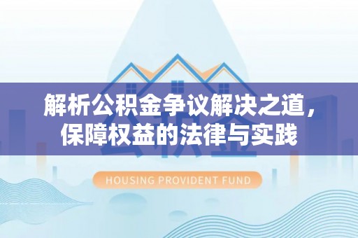 丽江解析公积金争议解决之道，保障权益的法律与实践