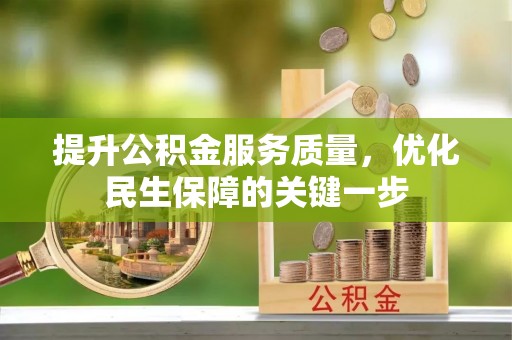 丽江提升公积金服务质量，优化民生保障的关键一步