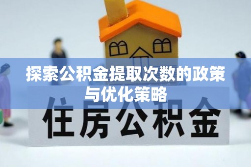 丽江探索公积金提取次数的政策与优化策略