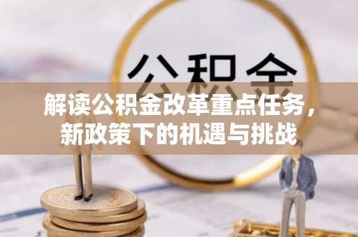 丽江解读公积金改革重点任务，新政策下的机遇与挑战
