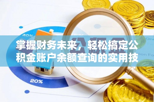 丽江掌握财务未来，轻松搞定公积金账户余额查询的实用技巧