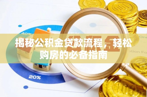 丽江揭秘公积金贷款流程，轻松购房的必备指南