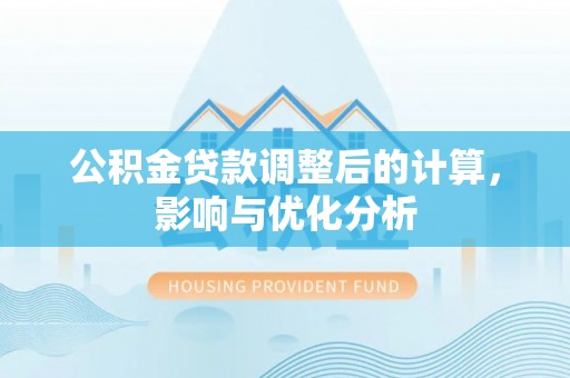 丽江公积金贷款调整后的计算，影响与优化分析