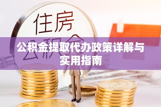 丽江公积金提取代办政策详解与实用指南
