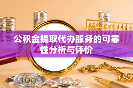 丽江公积金提取代办服务的可靠性分析与评价