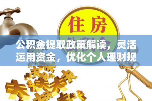 丽江公积金提取政策解读，灵活运用资金，优化个人理财规划