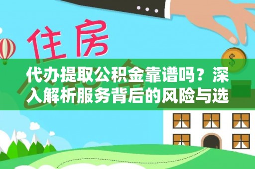 丽江代办提取公积金靠谱吗？深入解析服务背后的风险与选择