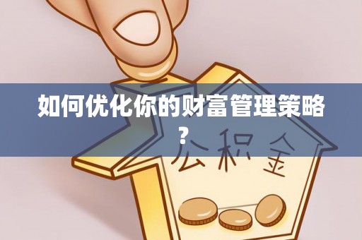 丽江如何优化你的财富管理策略？