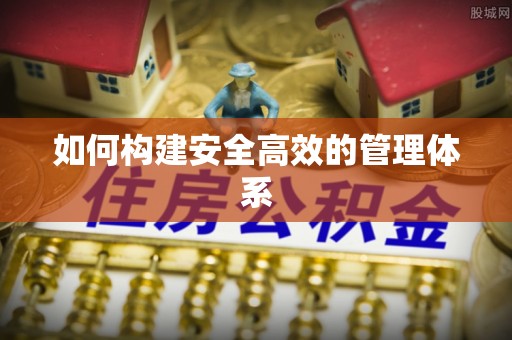 丽江如何构建安全高效的管理体系