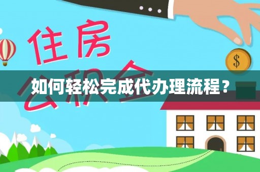 丽江如何轻松完成代办理流程？