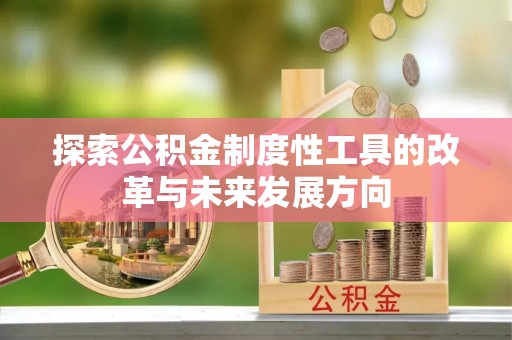 丽江探索公积金制度性工具的改革与未来发展方向