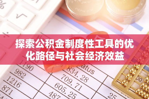 丽江探索公积金制度性工具的优化路径与社会经济效益