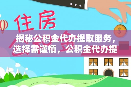 丽江揭秘公积金代办提取服务，选择需谨慎，公积金代办提取靠谱吗？